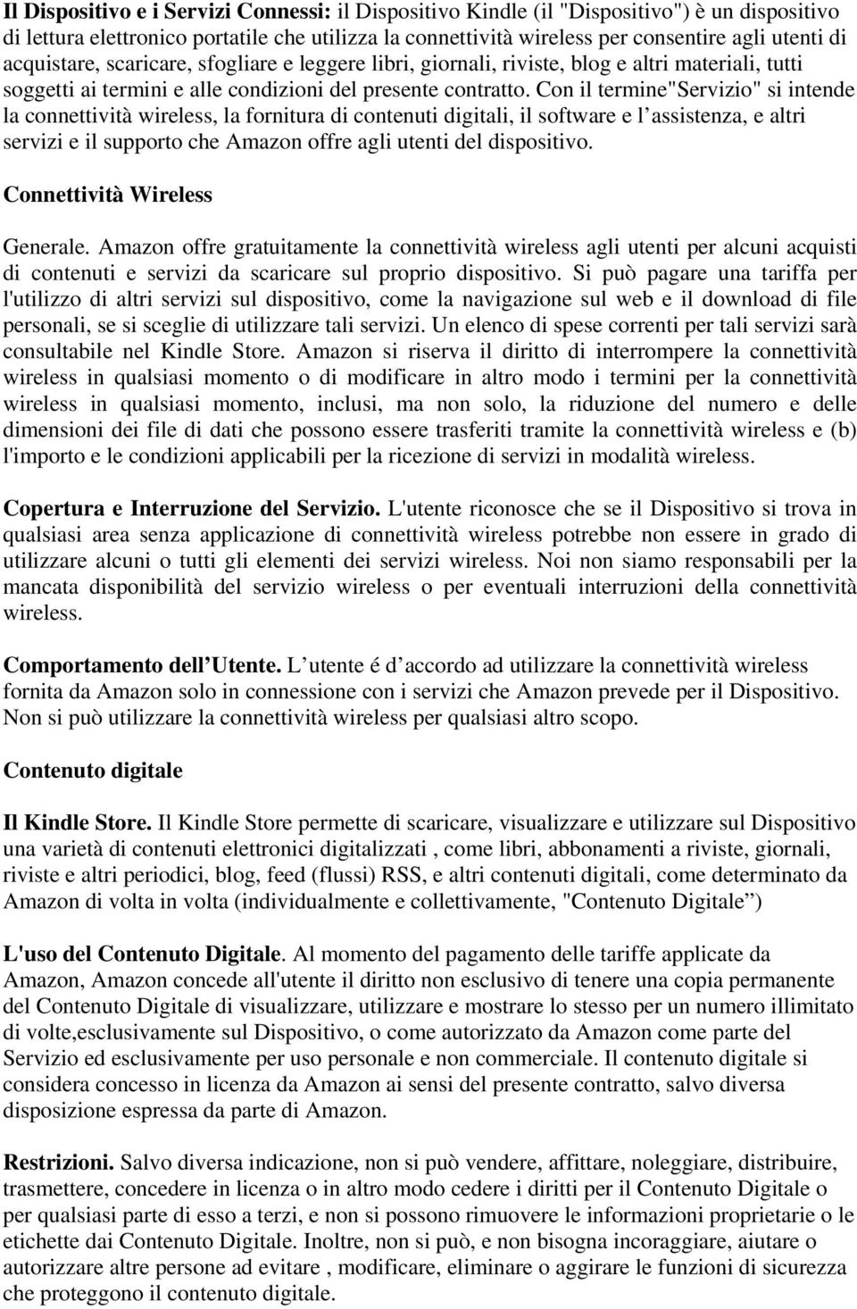 Con il termine"servizio" si intende la connettività wireless, la fornitura di contenuti digitali, il software e l assistenza, e altri servizi e il supporto che Amazon offre agli utenti del