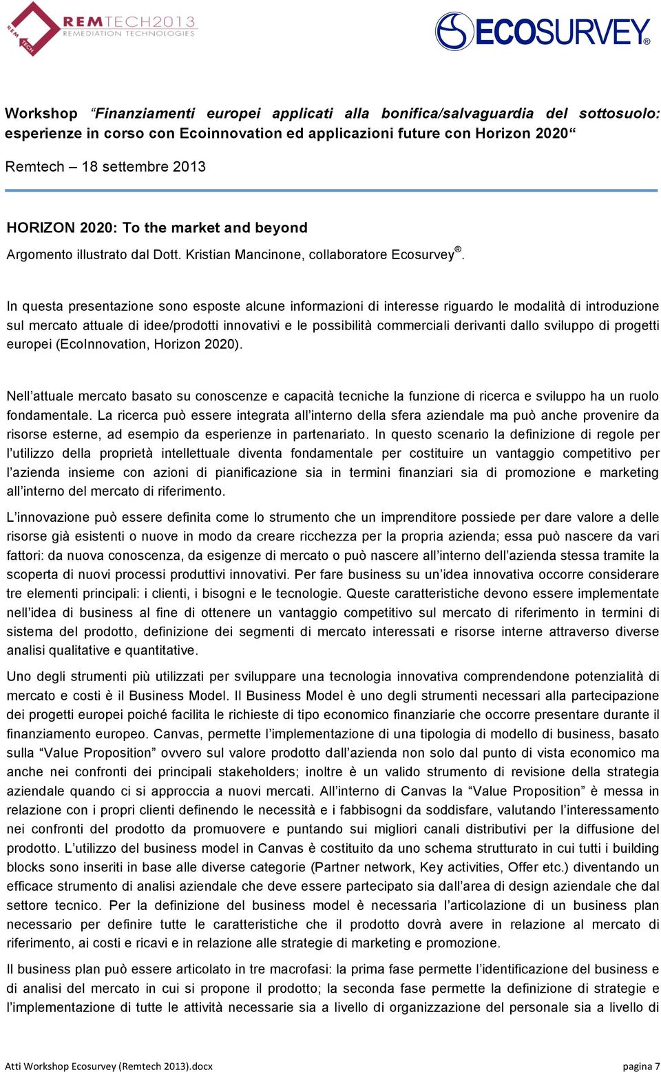 In questa presentazione sono esposte alcune informazioni di interesse riguardo le modalità di introduzione sul mercato attuale di idee/prodotti innovativi e le possibilità commerciali derivanti dallo