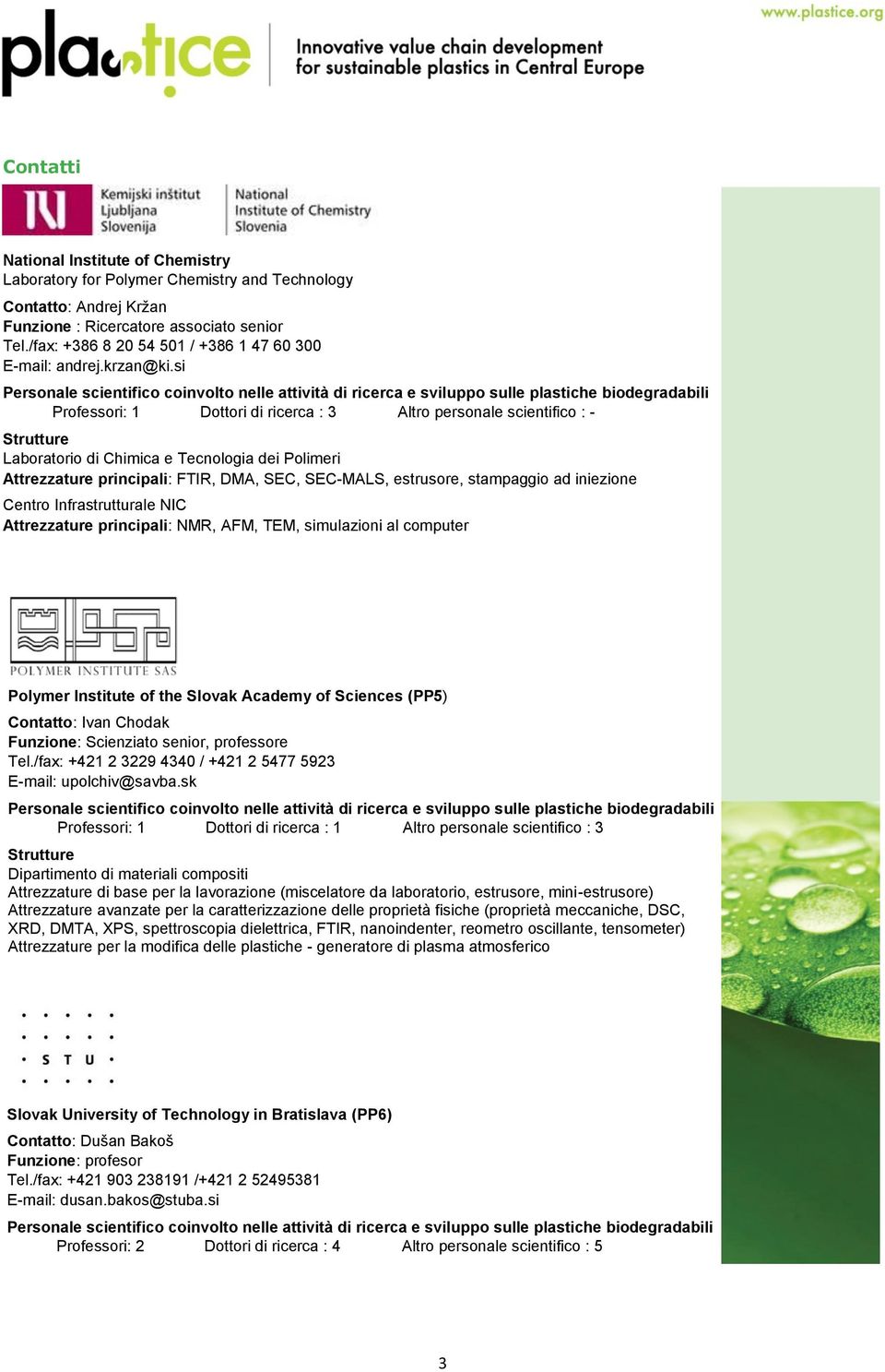 si Personale scientifico coinvolto nelle attività e sviluppo sulle plastiche biodegradabili Professori: 1 Dottori : 3 Altro personale scientifico : - Laboratorio di Chimica e Tecnologia dei Polimeri