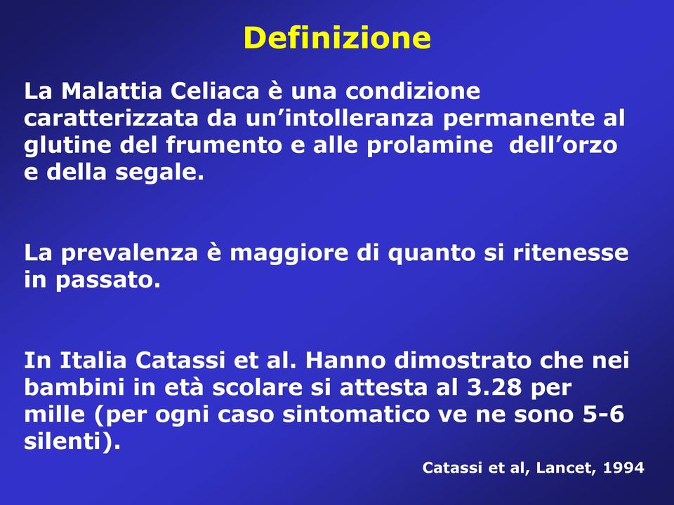 La prevalenza è maggiore di quanto si ritenesse in passato. In Italia Catassi et al.