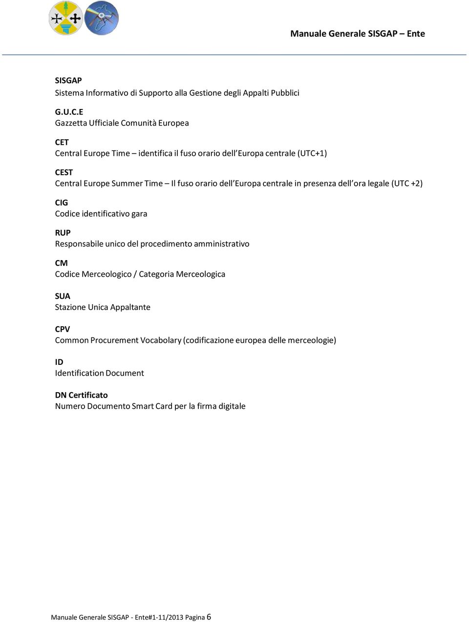 Europa centrale in presenza dell ora legale (UTC +2) CIG Codice identificativo gara RUP Responsabile unico del procedimento amministrativo CM Codice Merceologico /