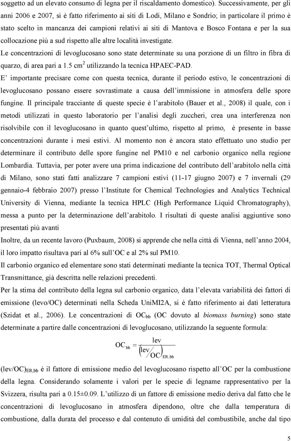 per la sua collocazione più a sud rispetto alle altre località investigate. Le concentrazioni di levoglucosano sono state determinate su una porzione di un filtro in fibra di quarzo, di area pari a 1.