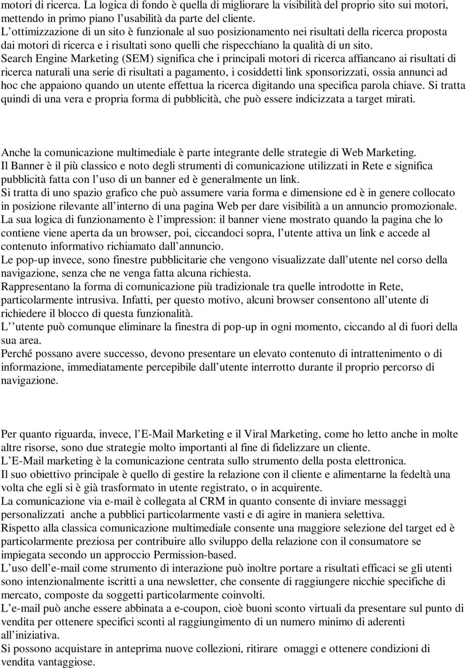 Search Engine Marketing (SEM) significa che i principali motori di ricerca affiancano ai risultati di ricerca naturali una serie di risultati a pagamento, i cosiddetti link sponsorizzati, ossia