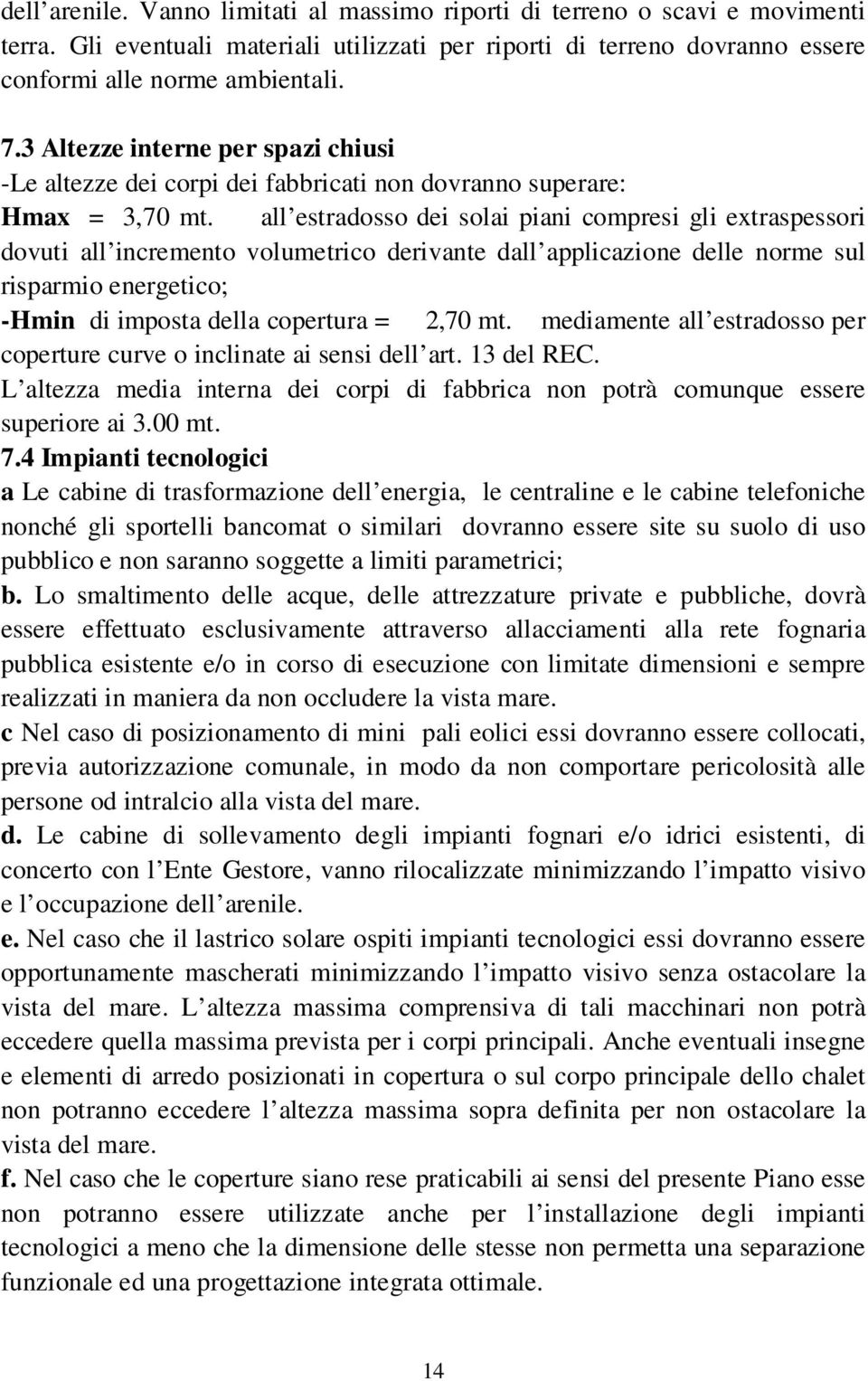 all estradosso dei solai piani compresi gli extraspessori dovuti all incremento volumetrico derivante dall applicazione delle norme sul risparmio energetico; -Hmin di imposta della copertura = 2,70