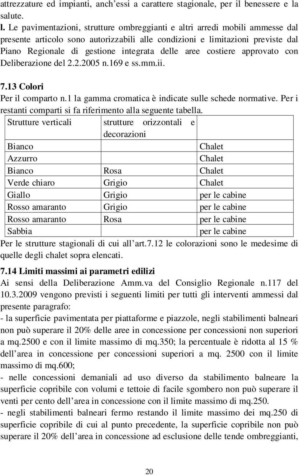 Le pavimentazioni, strutture ombreggianti e altri arredi mobili ammesse dal presente articolo sono autorizzabili alle condizioni e limitazioni previste dal Piano Regionale di gestione integrata delle