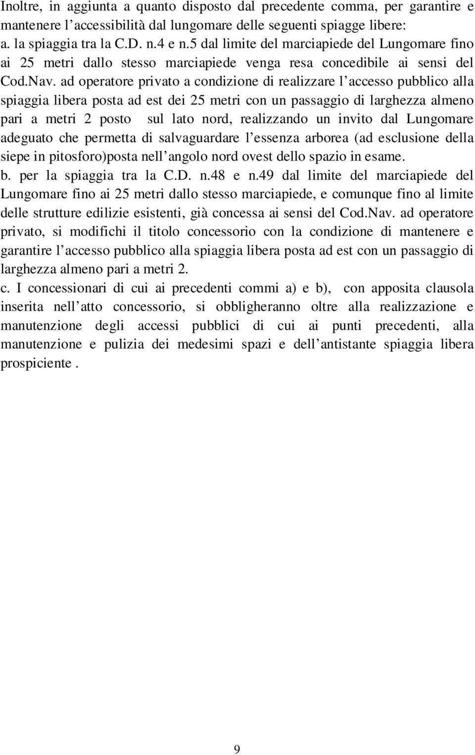 ad operatore privato a condizione di realizzare l accesso pubblico alla spiaggia libera posta ad est dei 25 metri con un passaggio di larghezza almeno pari a metri 2 posto sul lato nord, realizzando