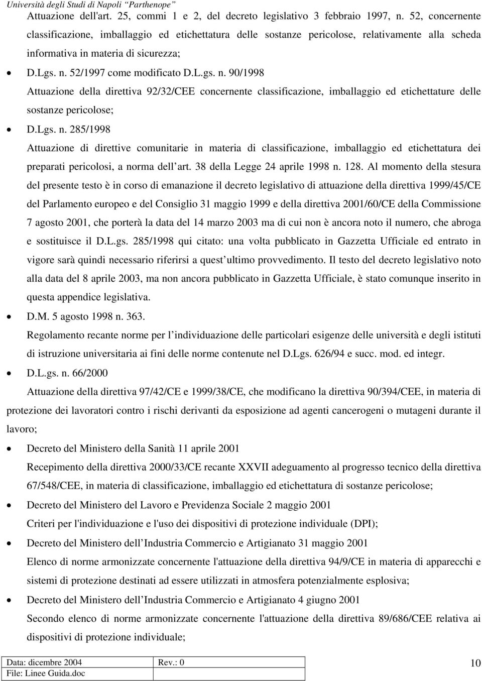 52/1997 come modificato D.L.gs. n. 90/1998 Attuazione della direttiva 92/32/CEE concernente classificazione, imballaggio ed etichettature delle sostanze pericolose; D.Lgs. n. 285/1998 Attuazione di direttive comunitarie in materia di classificazione, imballaggio ed etichettatura dei preparati pericolosi, a norma dell art.