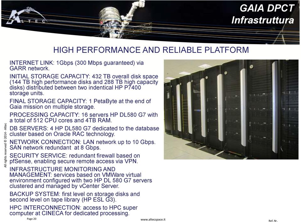 FINAL STORAGE CAPACITY: 1 PetaByte at the end of Gaia mission on multiple storage. PROCESSING CAPACITY: 16 servers HP DL580 G7 with a total of 512 CPU cores and 4TB RAM.