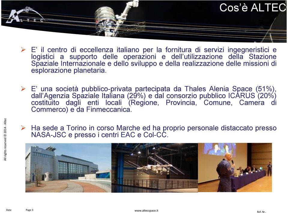 E una società pubblico-privata partecipata da Thales Alenia Space (51%), dall Agenzia Spaziale Italiana (29%) e dal consorzio pubblico ICARUS (20%) costituito