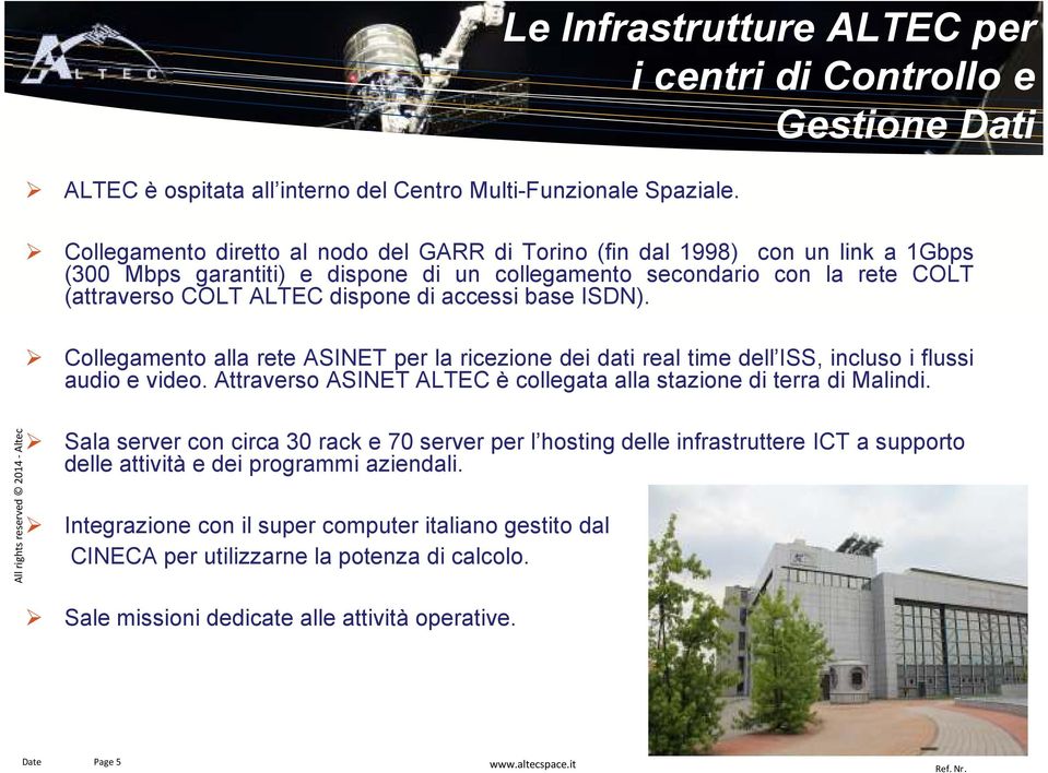 secondario con la rete COLT (attraverso COLT ALTEC dispone di accessi base ISDN). Collegamento alla rete ASINET per la ricezione dei dati real time dell ISS, incluso i flussi audio e video.