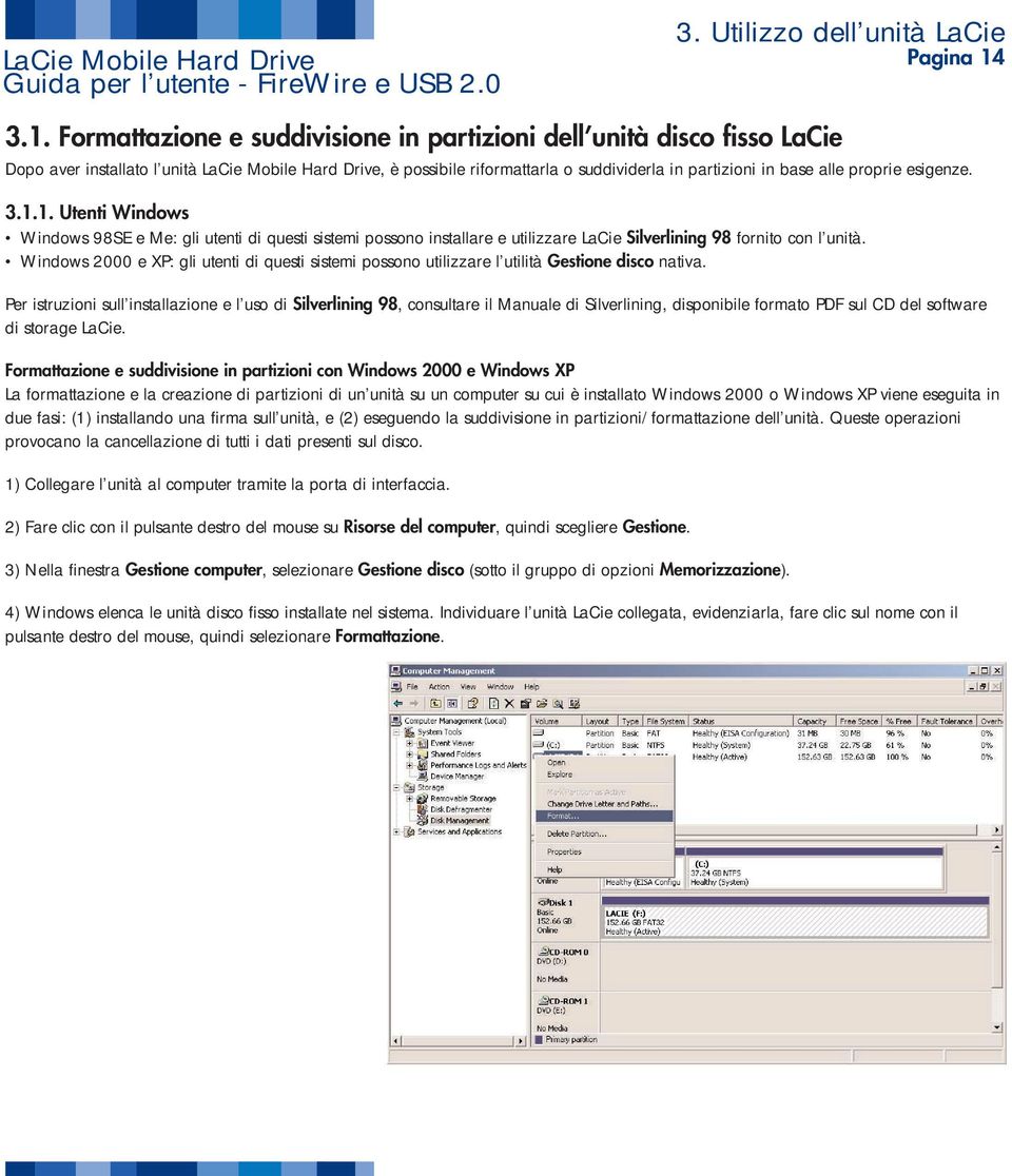 proprie esigenze. 3.1.1. Utenti Windows Windows 98SE e Me: gli utenti di questi sistemi possono installare e utilizzare LaCie Silverlining 98 fornito con l unità.