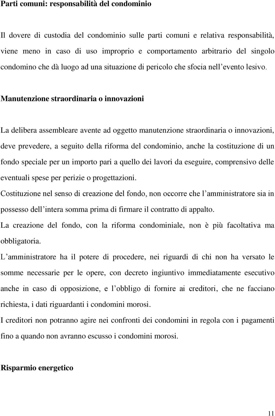 Manutenzione straordinaria o innovazioni La delibera assembleare avente ad oggetto manutenzione straordinaria o innovazioni, deve prevedere, a seguito della riforma del condominio, anche la