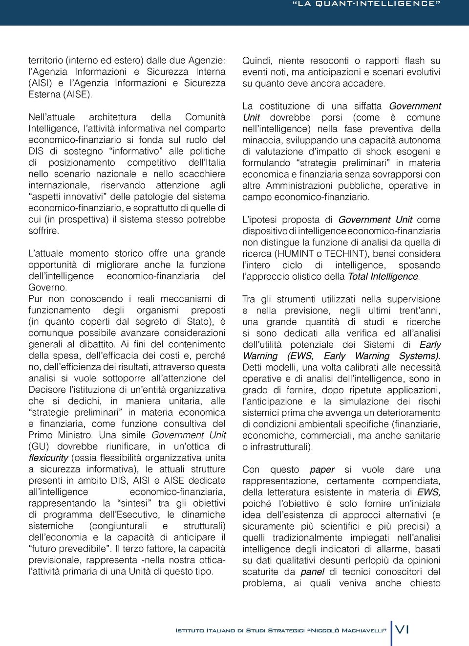 competitivo dell Italia nello scenario nazionale e nello scacchiere internazionale, riservando attenzione agli aspetti innovativi delle patologie del sistema economico-finanziario, e soprattutto di