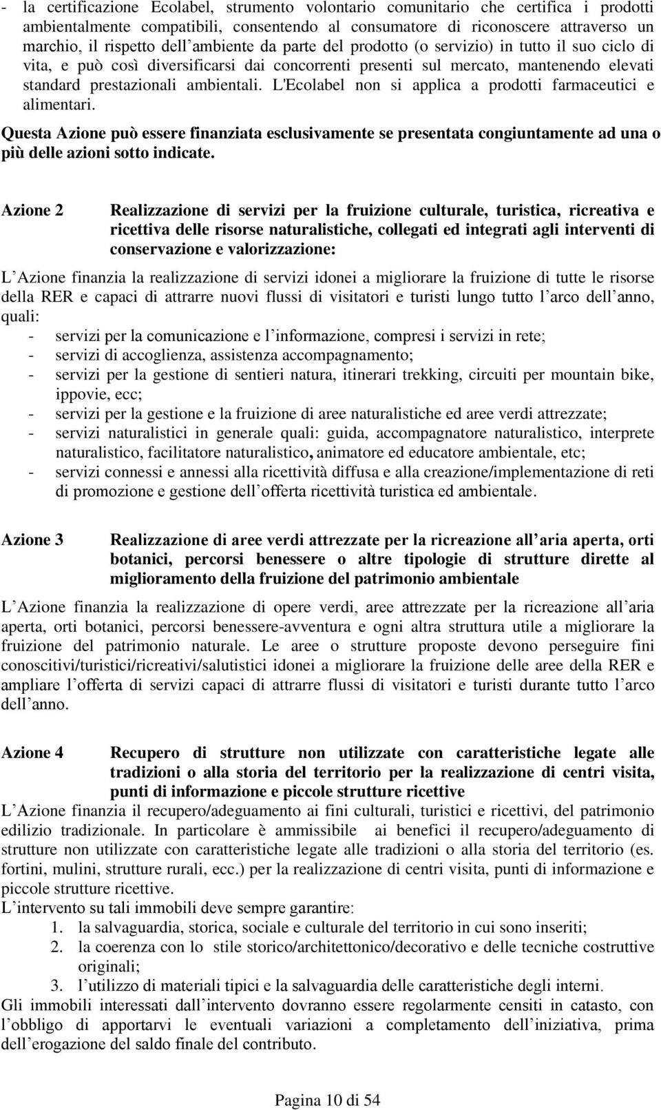 L'Ecolabel non si applica a prodotti farmaceutici e alimentari. Questa Azione può essere finanziata esclusivamente se presentata congiuntamente ad una o più delle azioni sotto indicate.