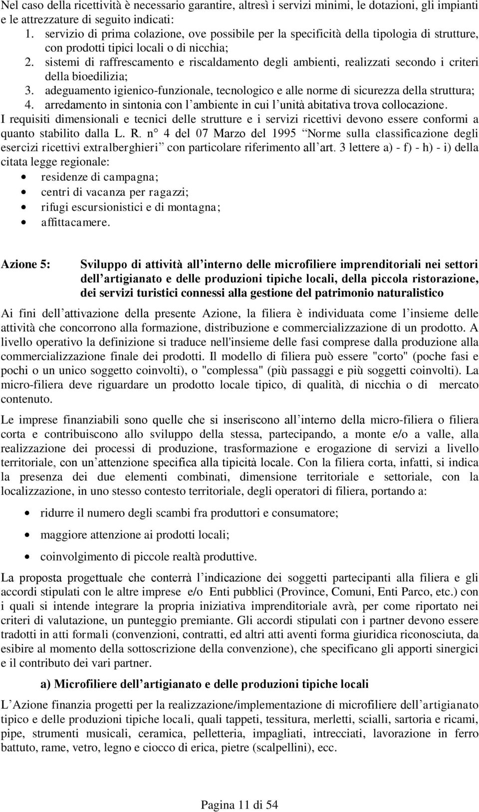 sistemi di raffrescamento e riscaldamento degli ambienti, realizzati secondo i criteri della bioedilizia; 3. adeguamento igienico-funzionale, tecnologico e alle norme di sicurezza della struttura; 4.