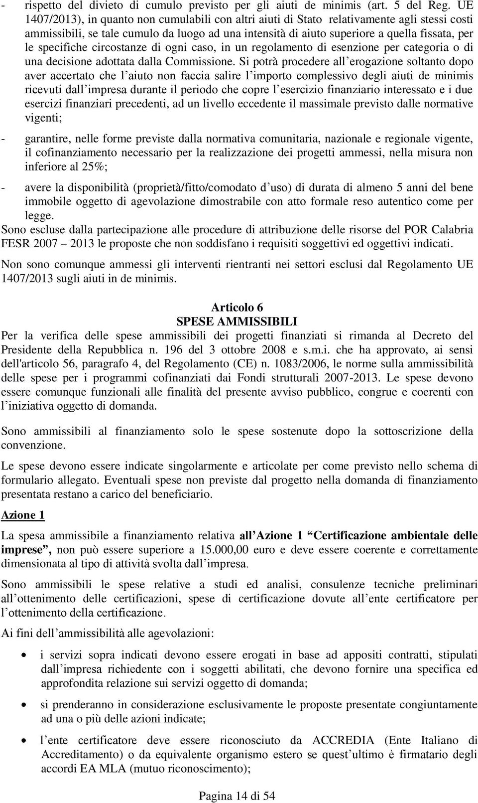 specifiche circostanze di ogni caso, in un regolamento di esenzione per categoria o di una decisione adottata dalla Commissione.