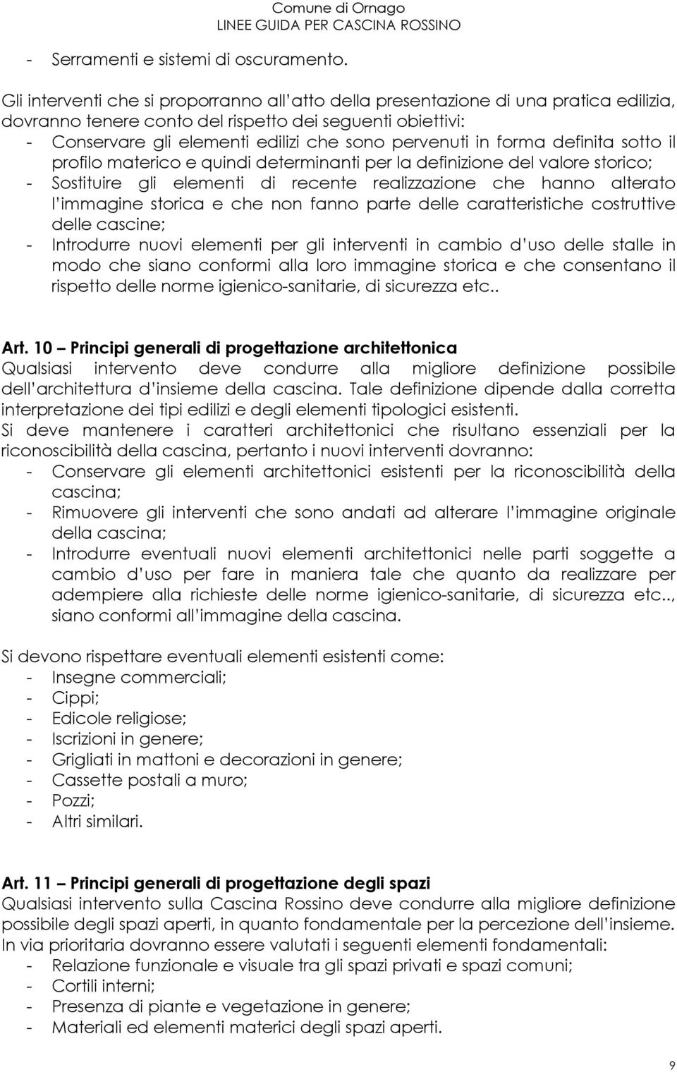 in forma definita sotto il profilo materico e quindi determinanti per la definizione del valore storico; - Sostituire gli elementi di recente realizzazione che hanno alterato l immagine storica e che