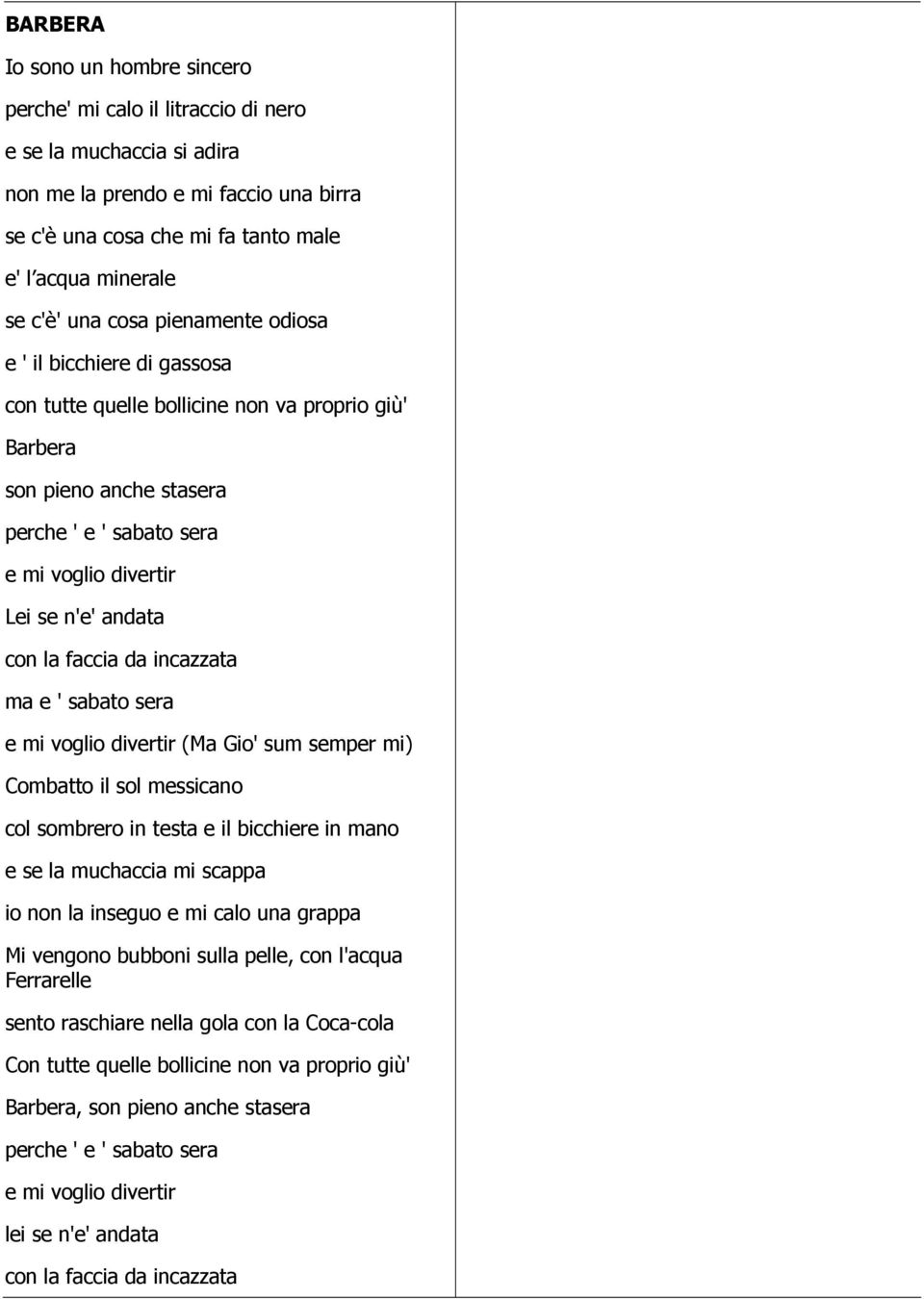 andata con la faccia da incazzata ma e ' sabato sera e mi voglio divertir (Ma Gio' sum semper mi) Combatto il sol messicano col sombrero in testa e il bicchiere in mano e se la muchaccia mi scappa io