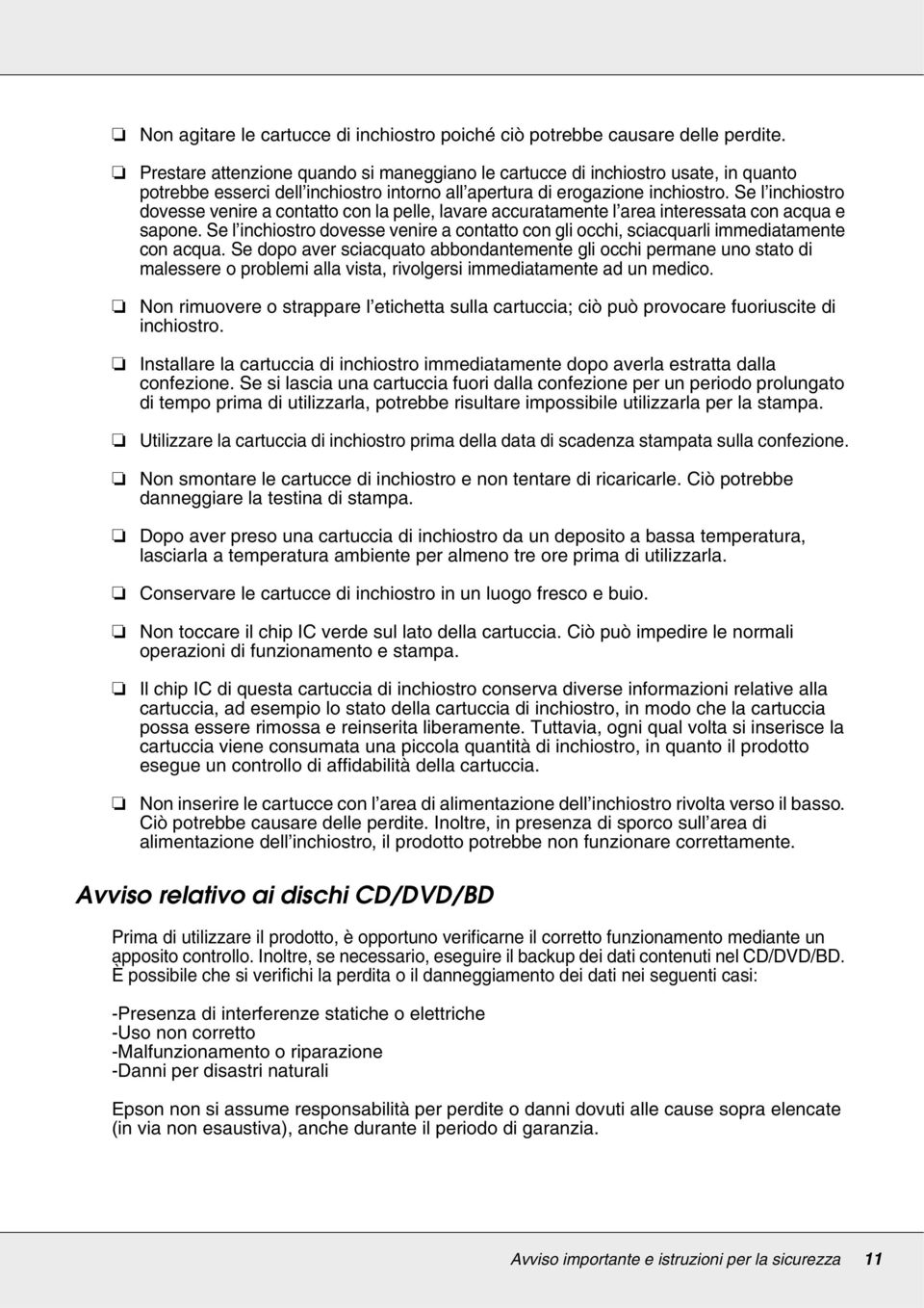 Se l inchiostro dovesse venire a contatto con la pelle, lavare accuratamente l area interessata con acqua e sapone.