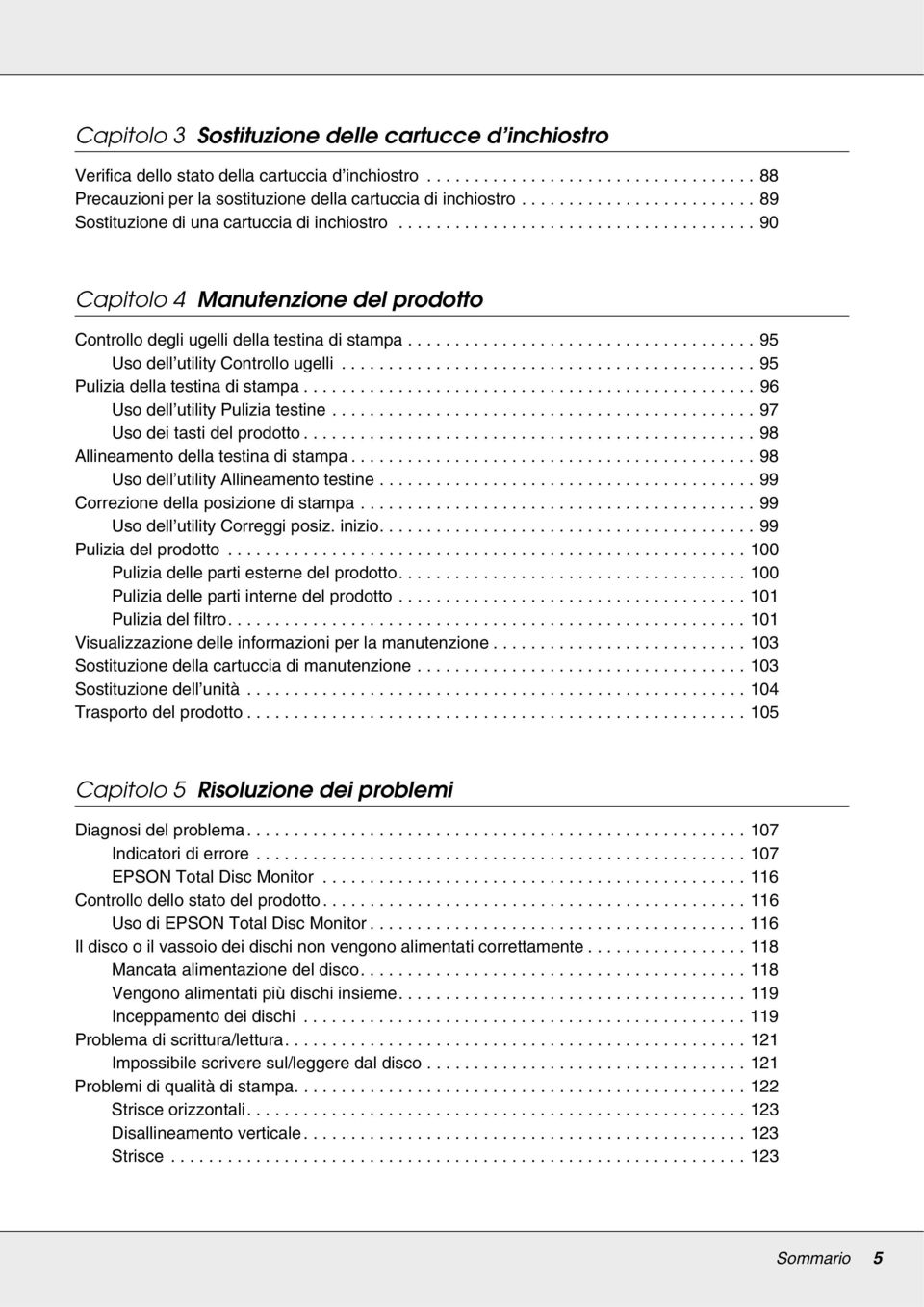 .................................... 95 Uso dell utility Controllo ugelli............................................ 95 Pulizia della testina di stampa................................................ 96 Uso dell utility Pulizia testine.