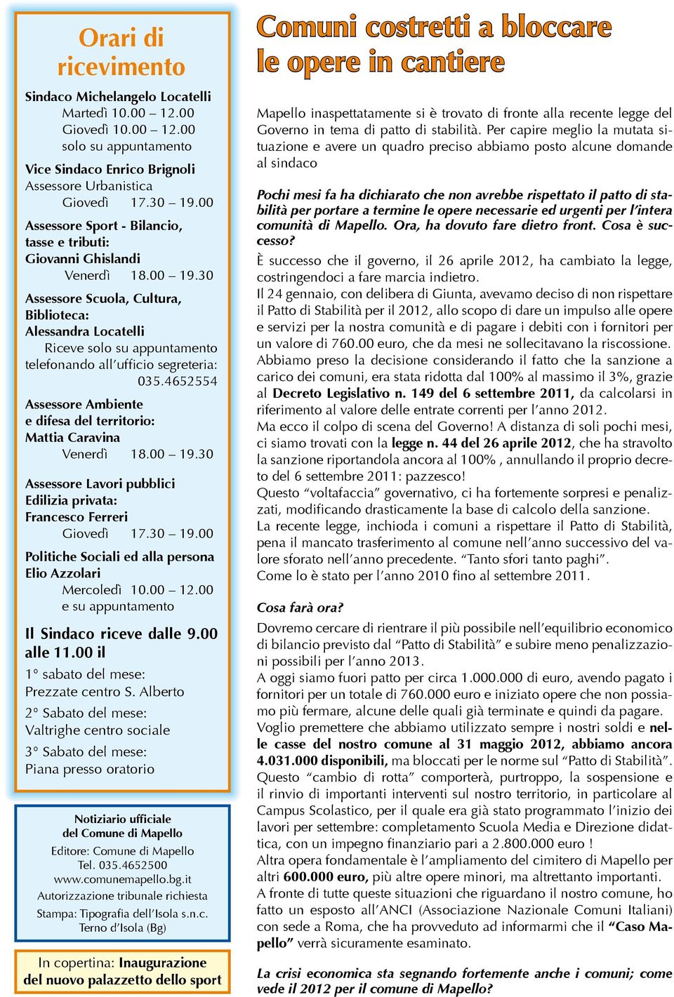 30 Assessore Scuola, Cultura, Biblioteca: Alessandra Locatelli Riceve solo su appuntamento telefonando all ufficio segreteria: 035.