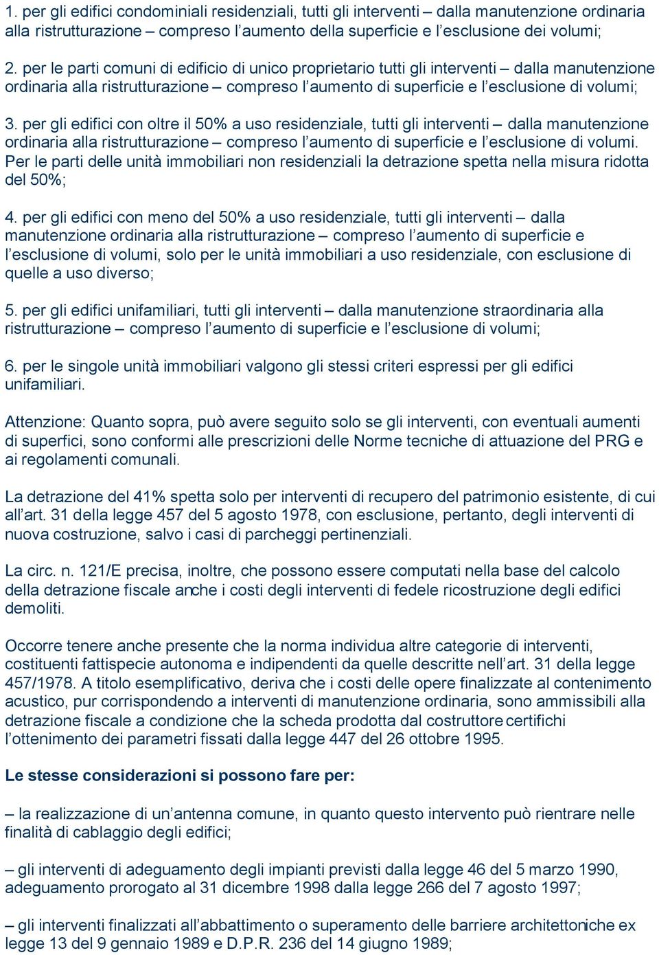 per gli edifici con oltre il 50% a uso residenziale, tutti gli interventi dalla manutenzione ordinaria alla ristrutturazione compreso l aumento di superficie e l esclusione di volumi.