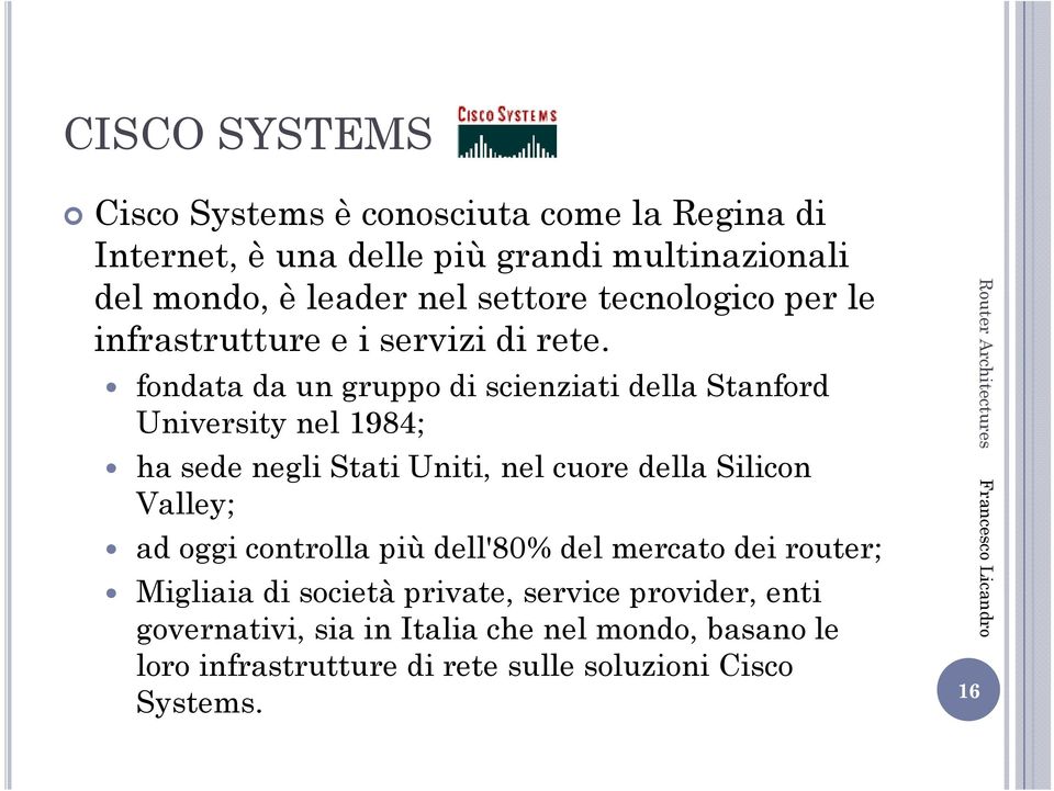 fondata da un gruppo di scienziati della Stanford University nel 1984; ha sede negli Stati Uniti, nel cuore della Silicon Valley; ad oggi controlla