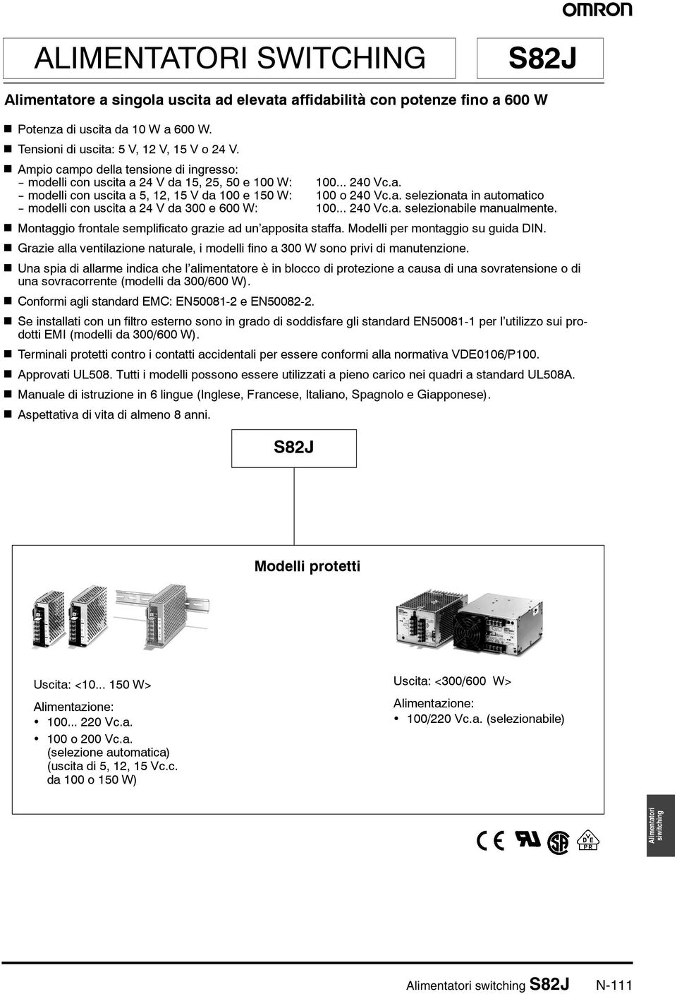 .. 240 Vc.a. selezionabile manualmente. Montaggio frontale semplificato grazie ad un apposita staffa. Modelli per montaggio su guida DIN.