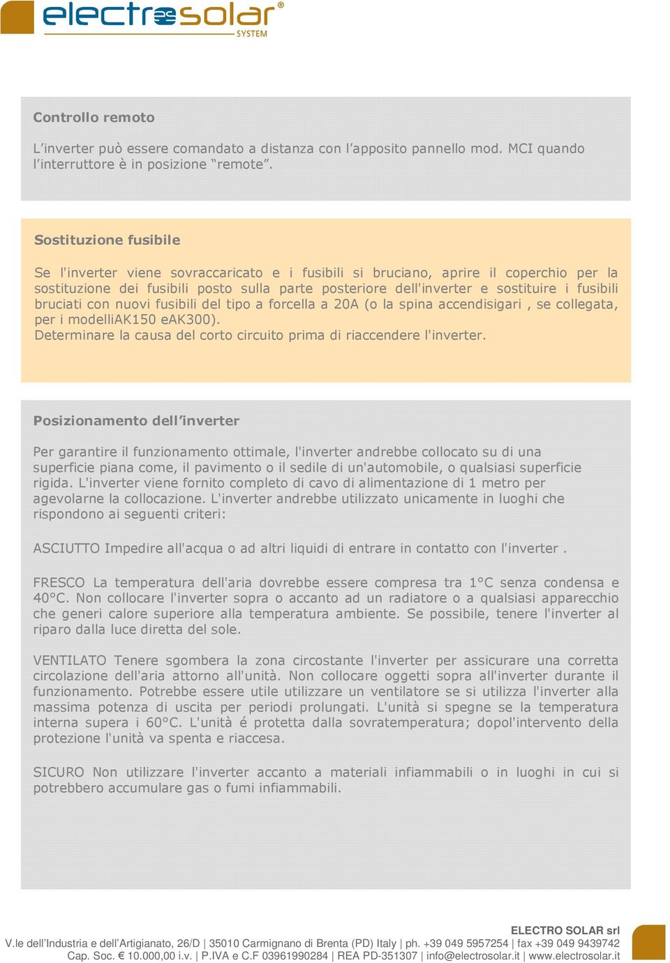 fusibili bruciati con nuovi fusibili del tipo a forcella a 20A (o la spina accendisigari, se collegata, per i modelliak150 eak300).