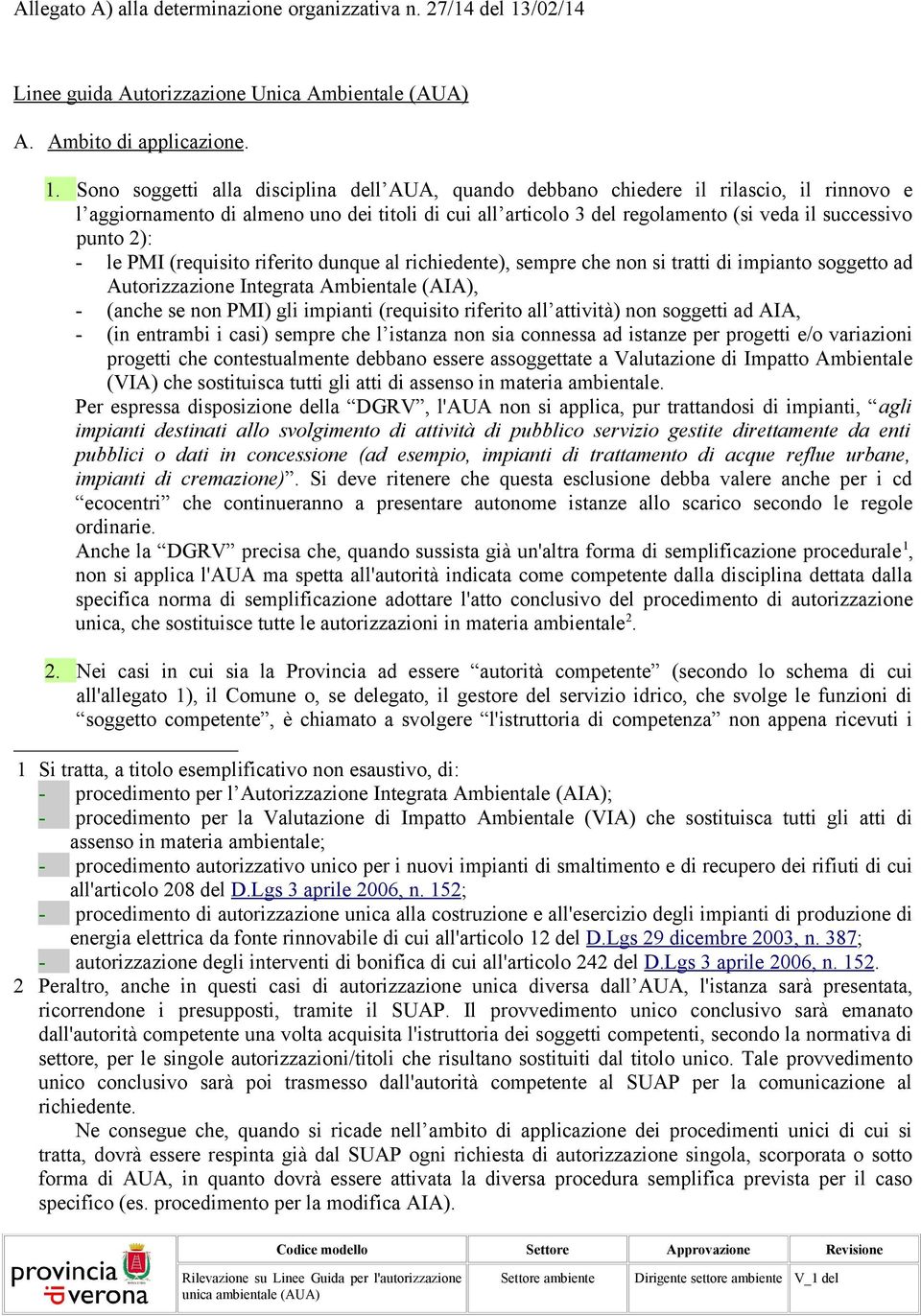 Sono soggetti alla disciplina dell AUA, quando debbano chiedere il rilascio, il rinnovo e l aggiornamento di almeno uno dei titoli di cui all articolo 3 del regolamento (si veda il successivo punto