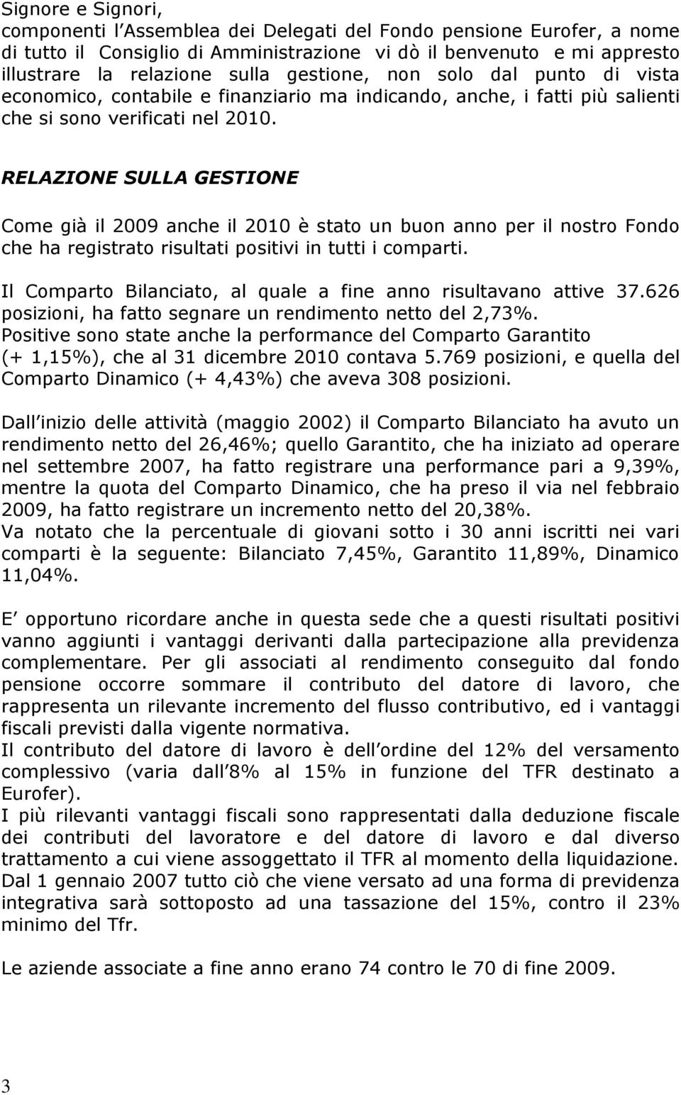 RELAZIONE SULLA GESTIONE Come già il 2009 anche il 2010 è stato un buon anno per il nostro Fondo che ha registrato risultati positivi in tutti i comparti.