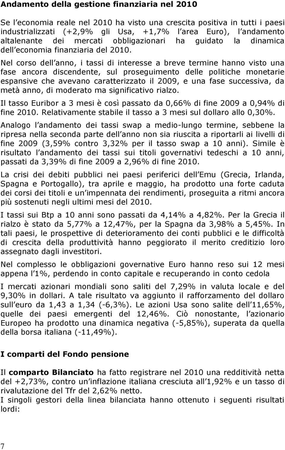 Nel corso dell anno, i tassi di interesse a breve termine hanno visto una fase ancora discendente, sul proseguimento delle politiche monetarie espansive che avevano caratterizzato il 2009, e una fase