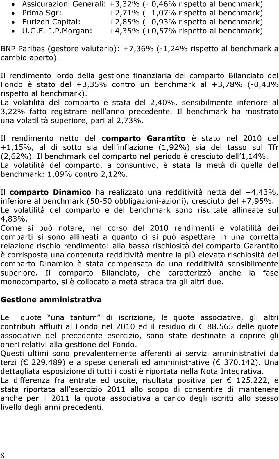 La volatilità del comparto è stata del 2,40%, sensibilmente inferiore al 3,22% fatto registrare nell anno precedente. Il benchmark ha mostrato una volatilità superiore, pari al 2,73%.