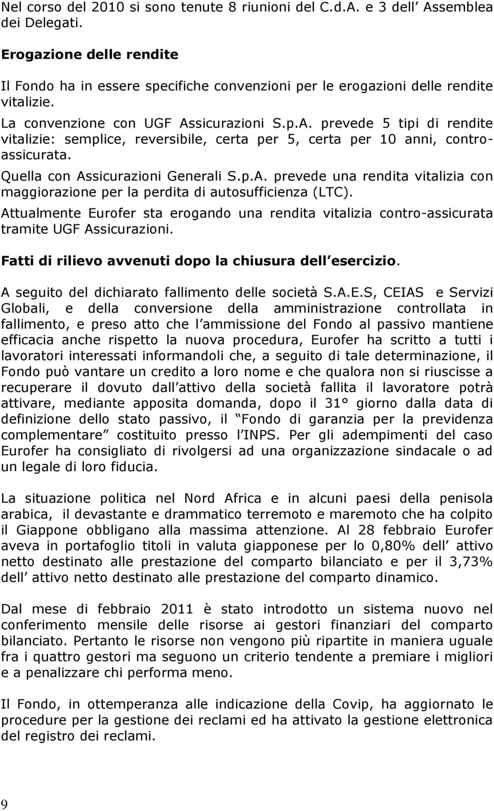 sicurazioni S.p.A. prevede 5 tipi di rendite vitalizie: semplice, reversibile, certa per 5, certa per 10 anni, controassicurata. Quella con Assicurazioni Generali S.p.A. prevede una rendita vitalizia con maggiorazione per la perdita di autosufficienza (LTC).