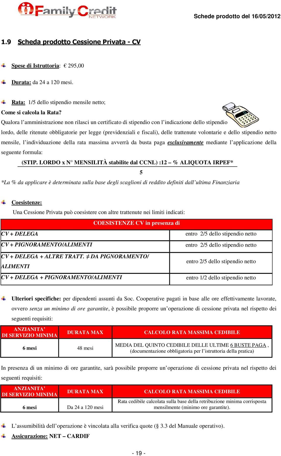 e dello stipendio netto mensile, l individuazione della rata massima avverrà da busta paga esclusivamente mediante l applicazione della seguente formula: (STIP.