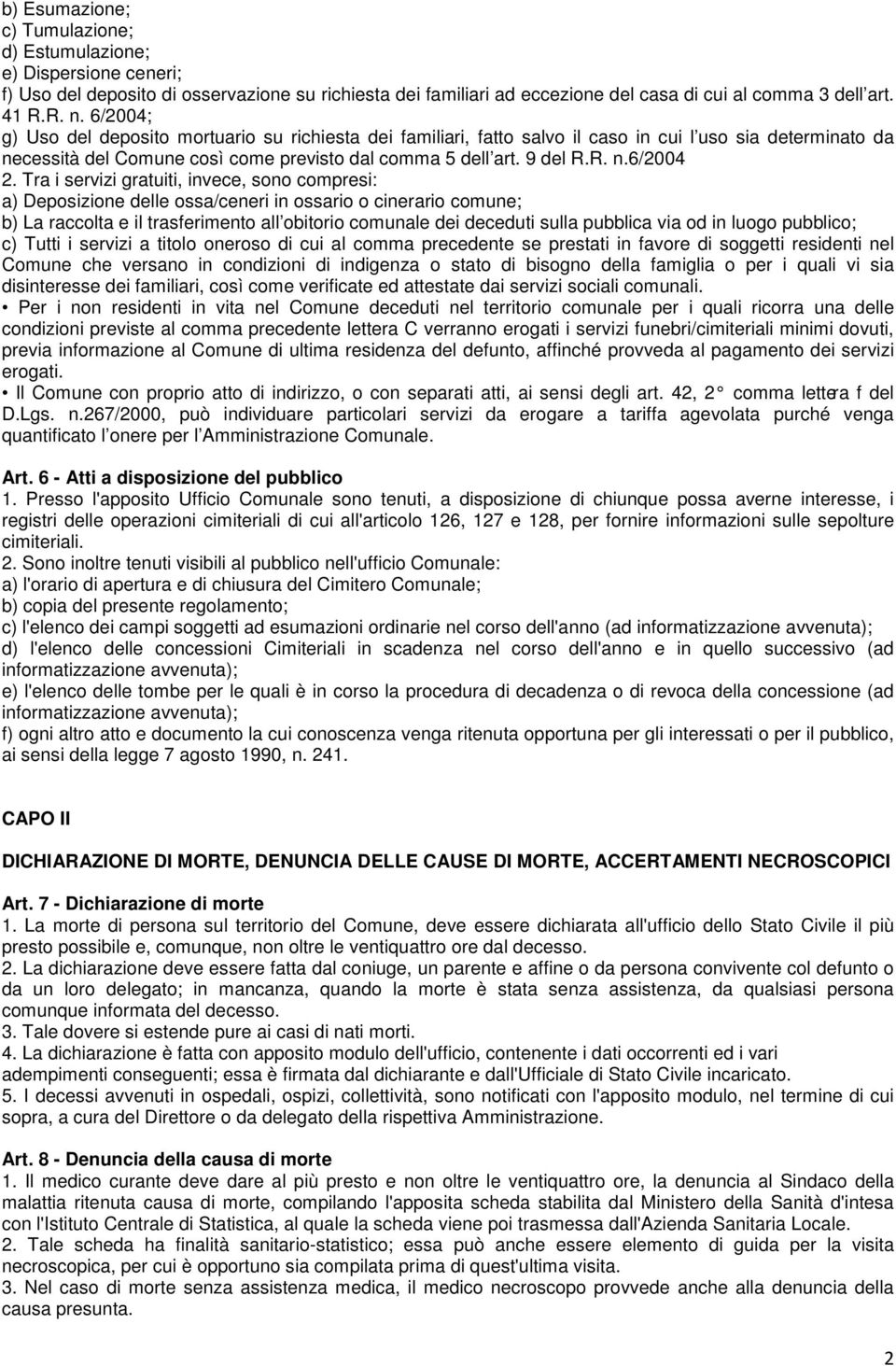 Tra i servizi gratuiti, invece, sono compresi: a) Deposizione delle ossa/ceneri in ossario o cinerario comune; b) La raccolta e il trasferimento all obitorio comunale dei deceduti sulla pubblica via