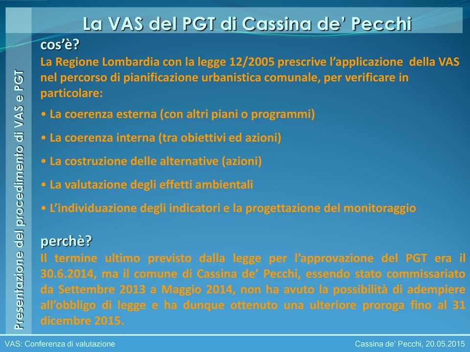 programmi) La coerenza interna (tra obiettivi ed azioni) La costruzione delle alternative (azioni) La valutazione degli effetti ambientali L individuazione degli indicatori e la progettazione del