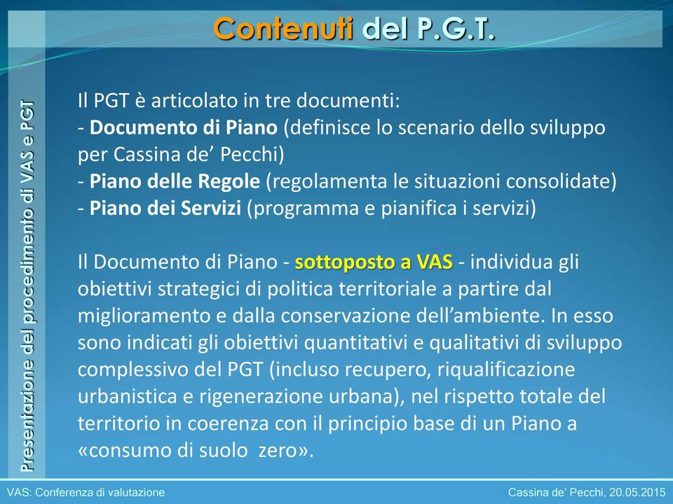 Il PGT è articolato in tre documenti: - Documento di Piano (definisce lo scenario dello sviluppo per Cassina de Pecchi) - Piano delle Regole (regolamenta le situazioni consolidate) -