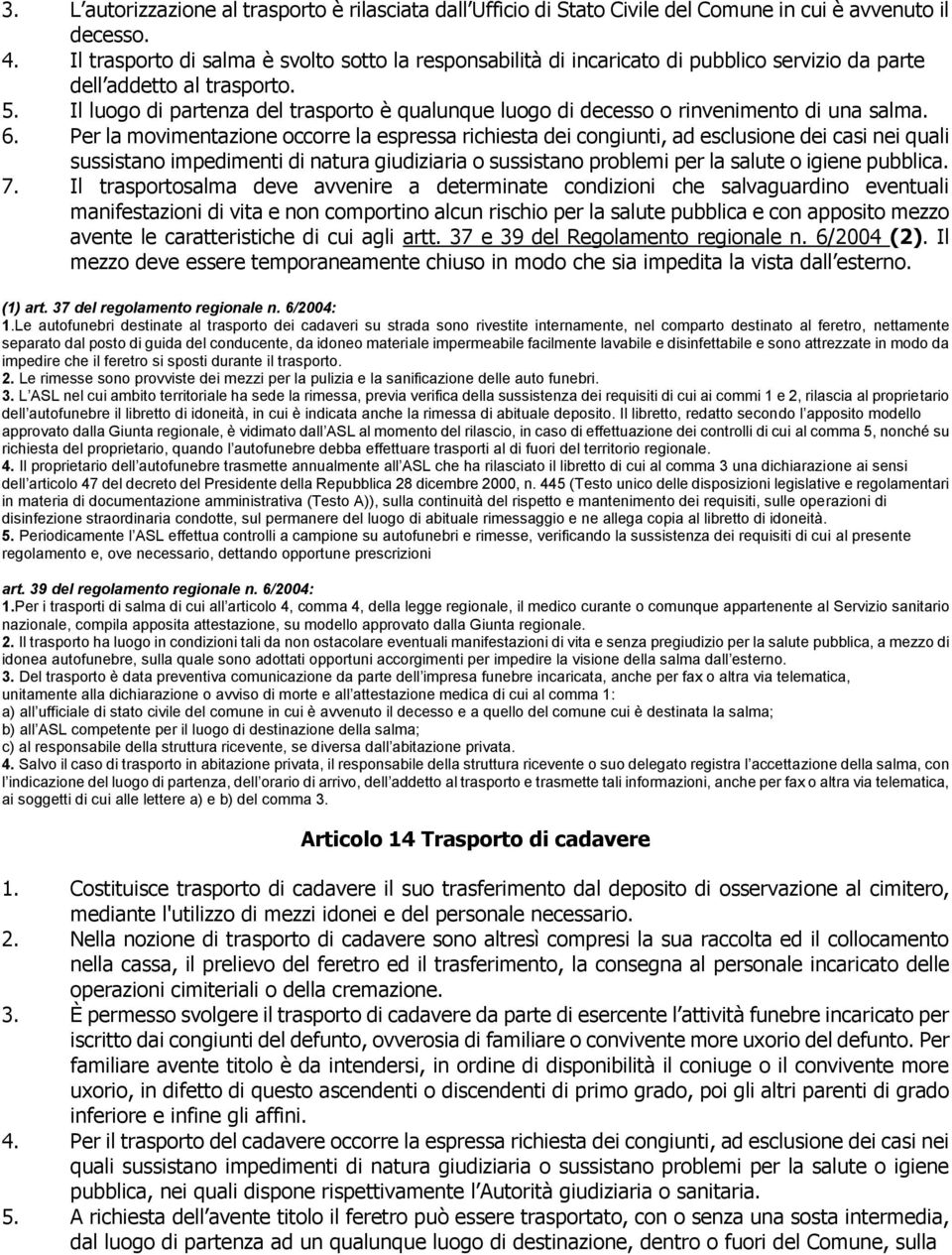 Il luogo di partenza del trasporto è qualunque luogo di decesso o rinvenimento di una salma. 6.