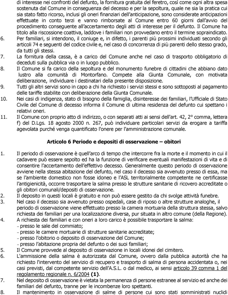 procedimento conseguente all accertamento degli atti di interesse per il defunto. Il Comune ha titolo alla riscossione coattiva, laddove i familiari non provvedano entro il termine sopraindicato. 6.