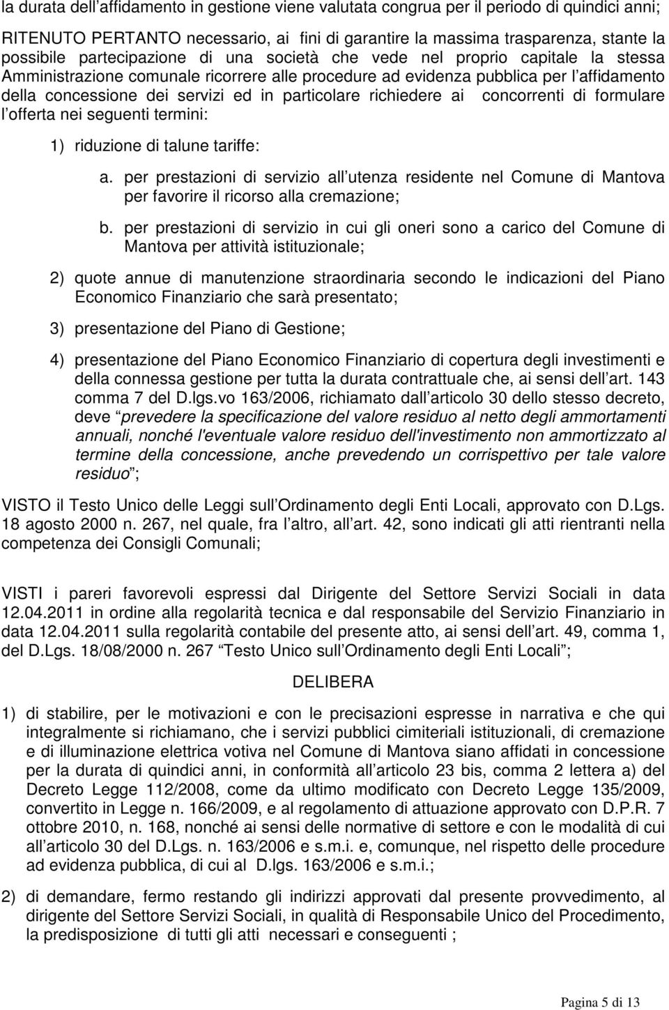 particolare richiedere ai concorrenti di formulare l offerta nei seguenti termini: 1) riduzione di talune tariffe: a.