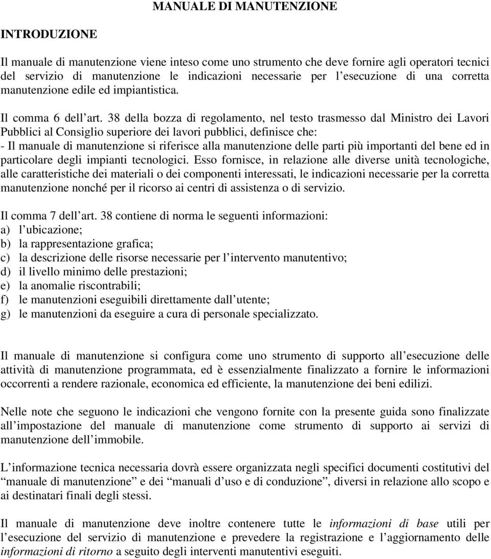 38 della bozza di regolamento, nel testo trasmesso dal Ministro dei Lavori Pubblici al Consiglio superiore dei lavori pubblici, definisce che: - Il manuale di manutenzione si riferisce alla