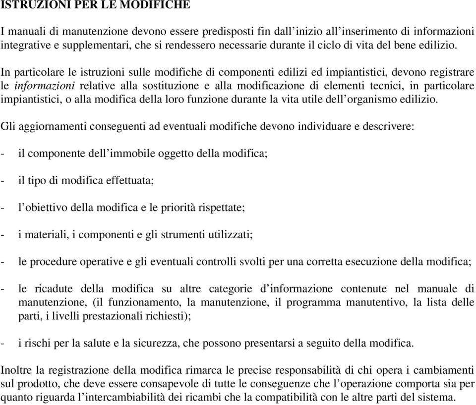 In particolare le istruzioni sulle modifiche di componenti edilizi ed impiantistici, devono registrare le informazioni relative alla sostituzione e alla modificazione di elementi tecnici, in