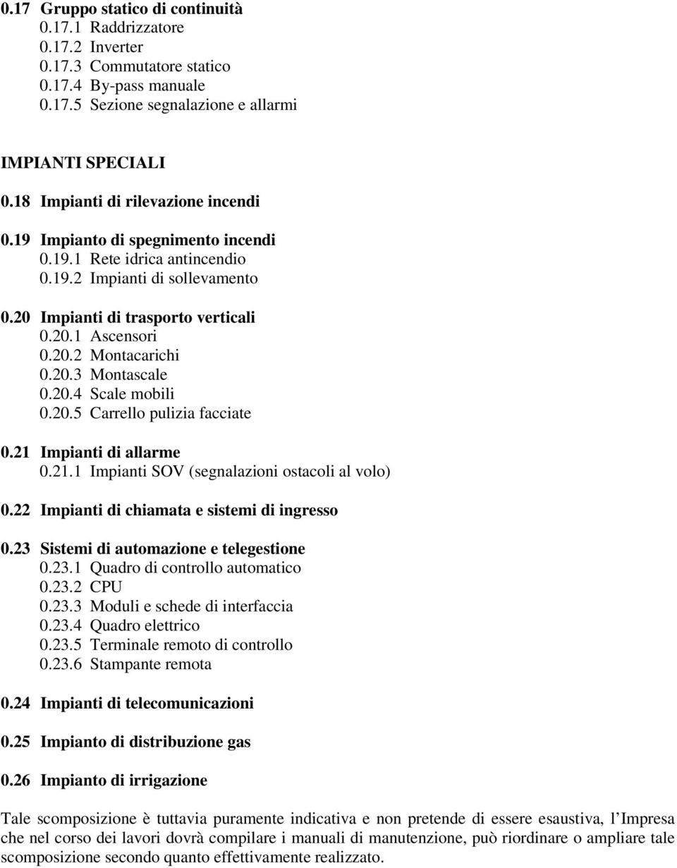 20.3 Montascale 0.20.4 Scale mobili 0.20.5 Carrello pulizia facciate 0.21 Impianti di allarme 0.21.1 Impianti SOV (segnalazioni ostacoli al volo) 0.22 Impianti di chiamata e sistemi di ingresso 0.