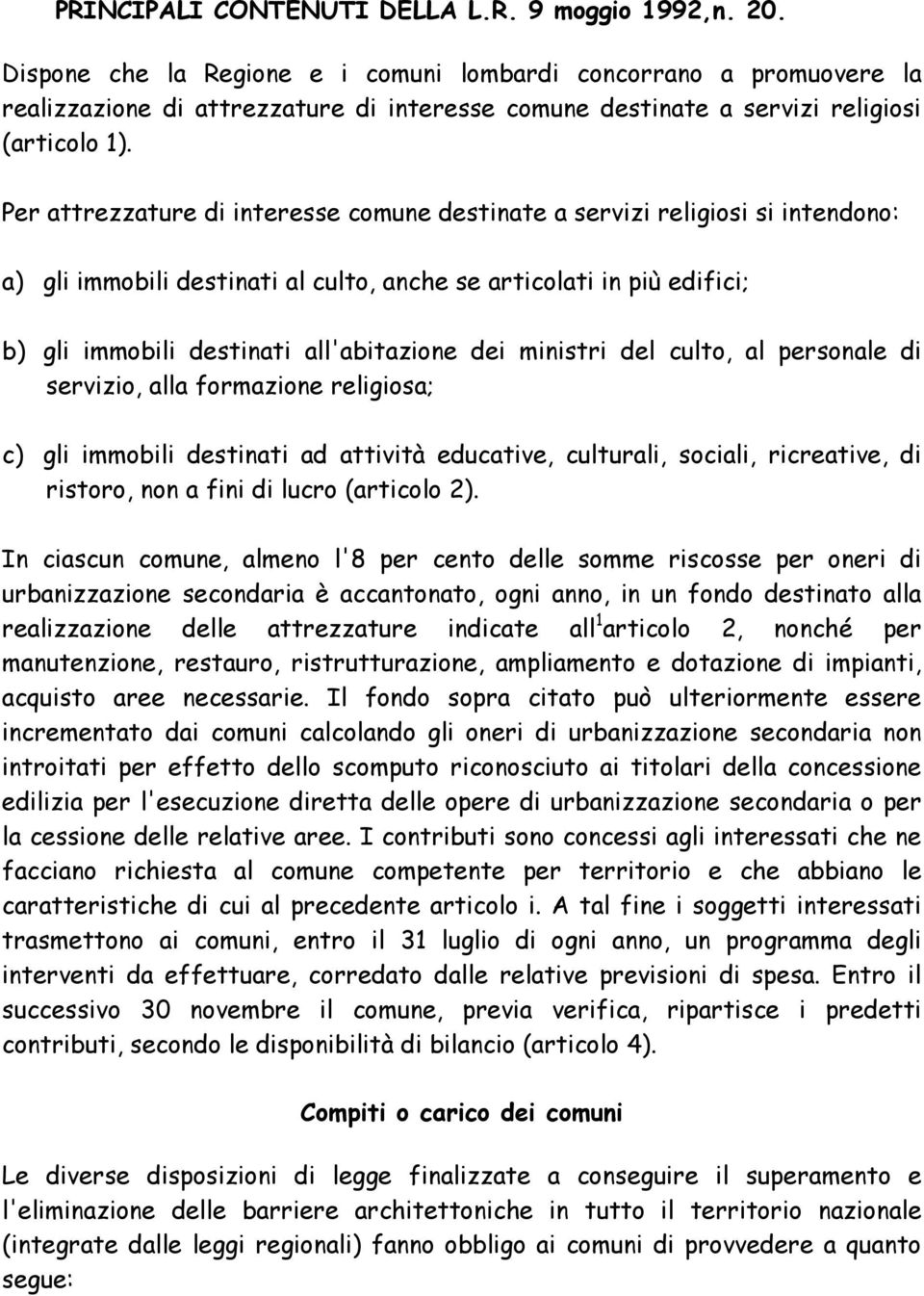 Per attrezzature di interesse comune destinate a servizi religiosi si intendono: a) gli immobili destinati al culto, anche se articolati in più edifici; b) gli immobili destinati all'abitazione dei