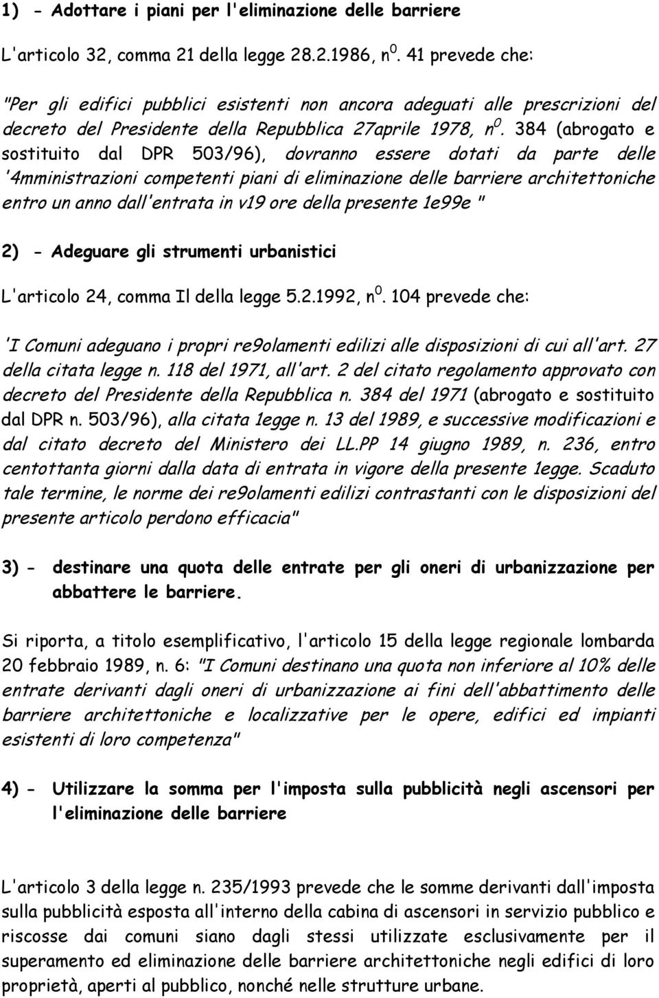 384 (abrogato e sostituito dal DPR 503/96), dovranno essere dotati da parte delle '4mministrazioni competenti piani di eliminazione delle barriere architettoniche entro un anno dall'entrata in v19