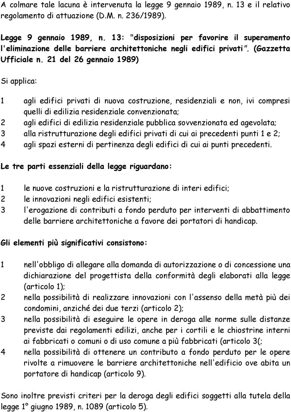 21 del 26 gennaio 1989) Si applica: 1 agli edifici privati di nuova costruzione, residenziali e non, ivi compresi quelli di edilizia residenziale convenzionata; 2 agli edifici di edilizia