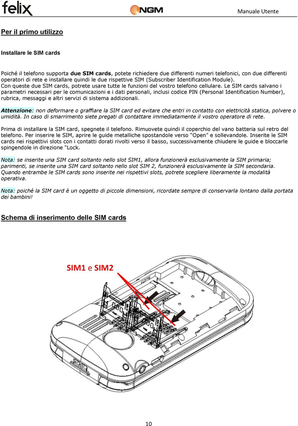 Le SIM cards salvano i parametri necessari per le comunicazioni e i dati personali, inclusi codice PIN (Personal Identification Number), rubrica, messaggi e altri servizi di sistema addizionali.