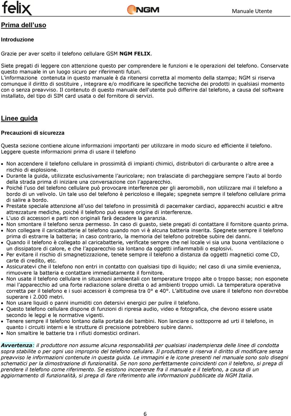 L informazione contenuta in questo manuale è da ritenersi corretta al momento della stampa; NGM si riserva comunque il diritto di sostituire, integrare e/o modificare le specifiche tecniche dei