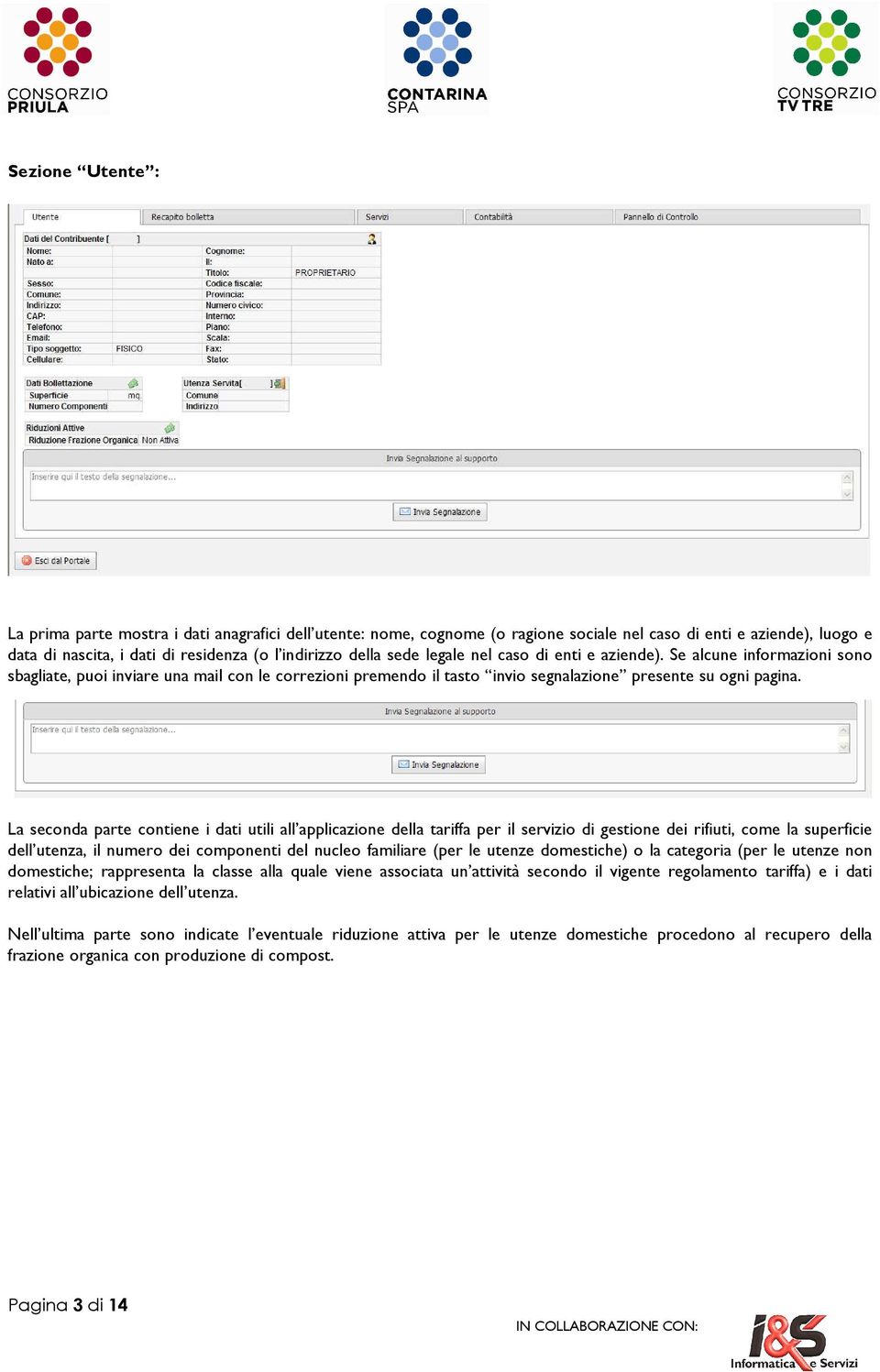 La seconda parte contiene i dati utili all applicazione della tariffa per il servizio di gestione dei rifiuti, come la superficie dell utenza, il numero dei componenti del nucleo familiare (per le